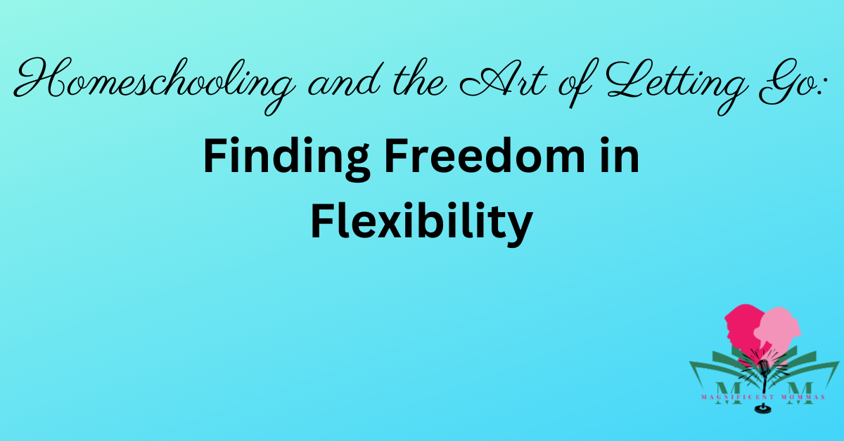 Homeschooling and the Art of Letting Go: Finding Freedom in Flexibility