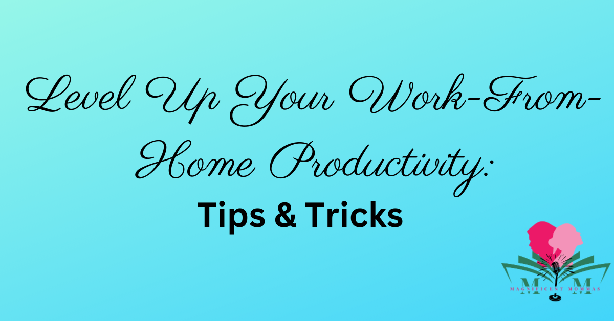 Level Up Your Work-From-Home Productivity: Tips & Tricks